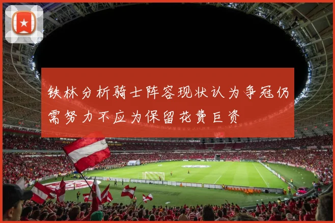 铁林分析骑士阵容现状认为争冠仍需努力不应为保留花费巨资