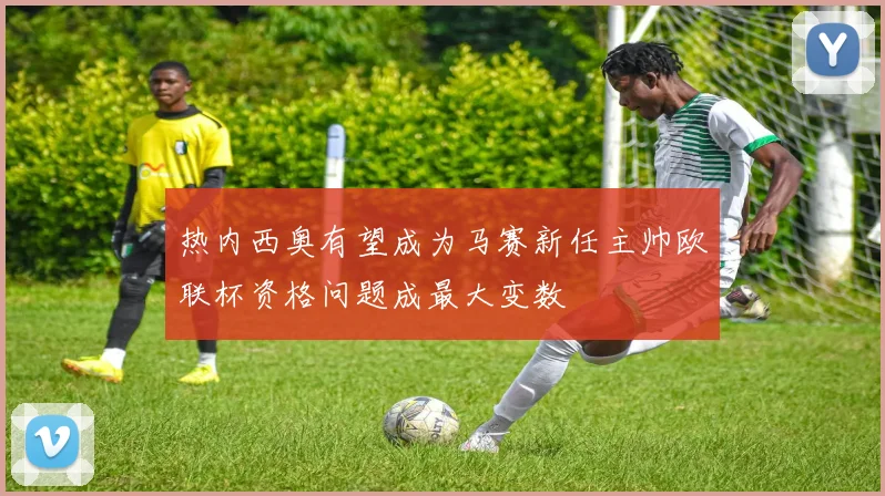 热内西奥有望成为马赛新任主帅欧联杯资格问题成最大变数